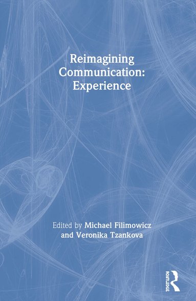 Michael Filimowicz, Veronika Tzankova - Reimagining Communication: Experience, Inbunden