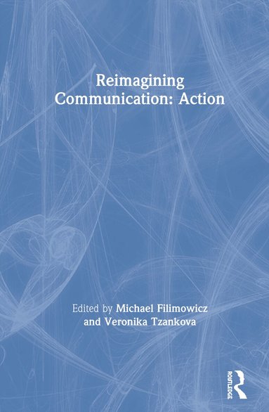 Michael Filimowicz, Veronika Tzankova - Reimagining Communication: Action, Inbunden