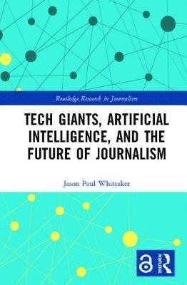 Jason Paul Whittaker - Tech Giants, Artificial Intelligence, and the Future of Journalism, Inbunden