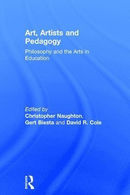 Christopher Naughton, Gert Biesta, David Cole, UK) Biesta, Gert (Maynooth University, Ireland and University of Edinburgh - Art, Artists and Pedagogy, Inbunden