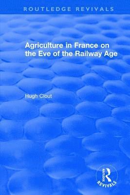 Routledge Revivals: Agriculture in France on the Eve of the Railway Age (1980) 1
