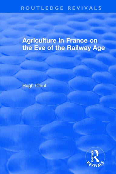 Hugh Clout - Routledge Revivals: Agriculture in France on the Eve of the Railway Age (1980), Häftad