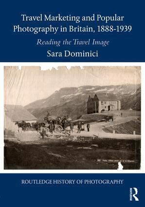 Sara Dominici - Travel Marketing and Popular Photography in Britain, 1888–1939, Inbunden