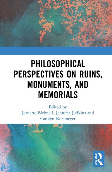 Jeanette Bicknell, Jennifer Judkins, Carolyn Korsmeyer - Philosophical Perspectives on Ruins, Monuments, and Memorials, Inbunden