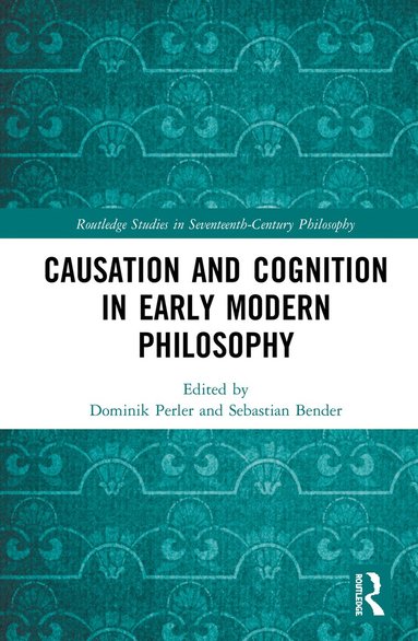 Dominik Perler, Sebastian Bender - Causation and Cognition in Early Modern Philosophy, Inbunden