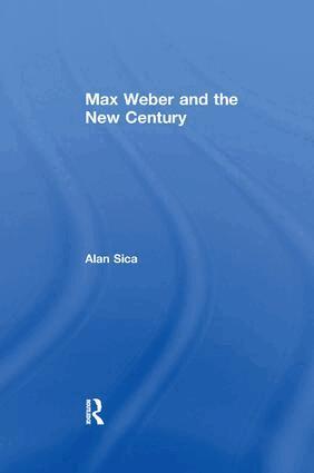 Alan Sica - Max Weber and the New Century, Häftad