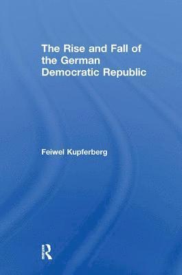 bokomslag The Rise and Fall of the German Democratic Republic