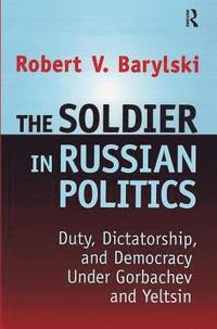 bokomslag The Soldier in Russian Politics, 1985-96