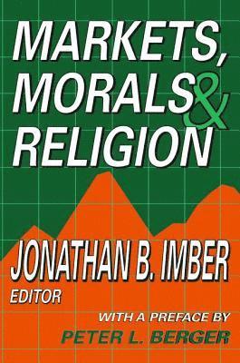 Jonathan B. Imber, Jonathan B. Imber - Markets, Morals, and Religion, Inbunden