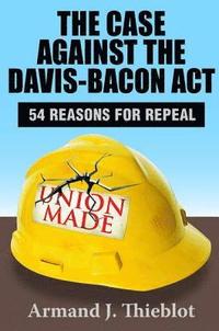 bokomslag The Case Against the Davis-Bacon Act