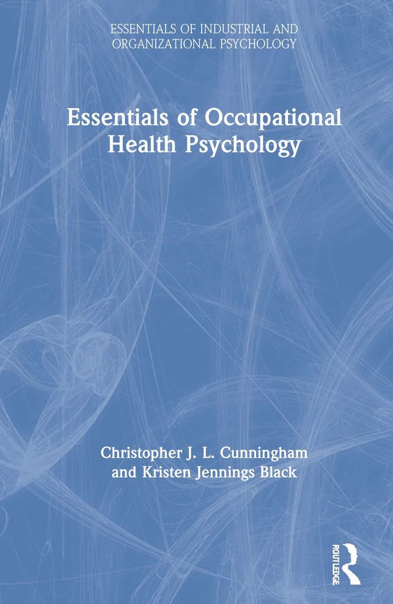 Christopher J. L. Cunningham, Kristen Jennings Black, USA) Cunningham, Christopher J. L. (The University of Tennessee at Chattanooga, USA) Black, Kristen Jennings (The University of Tennessee at Chattanooga - Essentials of Occupational Health Psychology, Inbunden