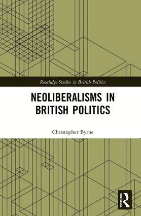 Christopher Byrne - Neoliberalisms in British Politics, Inbunden