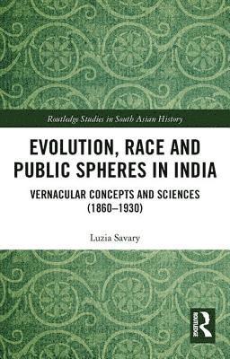 Luzia Savary, Switzerland) Savary, Luzia (Global Migration Centre at the Graduate Institute of International and Development Studies - Evolution, Race and Public Spheres in India, Inbunden