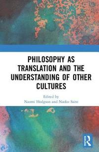 bokomslag Philosophy as Translation and the Understanding of Other Cultures