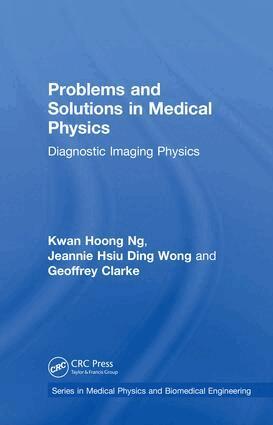 Kwan Hoong Ng, Jeannie Hsiu Ding Wong, Geoffrey Clarke - Problems and Solutions in Medical Physics, Inbunden