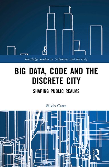 Silvio Carta - Big Data, Code and the Discrete City, Inbunden