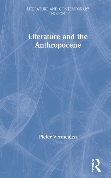 Pieter Vermeulen - Literature and the Anthropocene, Inbunden