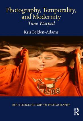 Kris Belden-Adams - Photography, Temporality, and Modernity, Inbunden
