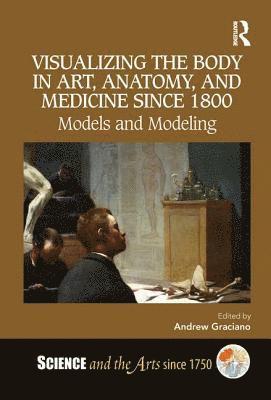 Visualizing the Body in Art, Anatomy, and Medicine since 1800 1