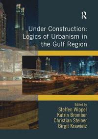 bokomslag Under Construction: Logics of Urbanism in the Gulf Region