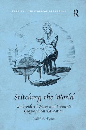 Judith A. Tyner - Stitching the World: Embroidered Maps and Women’s Geographical Education, Häftad