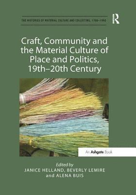 Janice Helland, Beverly Lemire, Alena Buis - Craft, Community and the Material Culture of Place and Politics, 19th-20th Century, Häftad