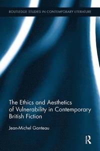 bokomslag The Ethics and Aesthetics of Vulnerability in Contemporary British Fiction