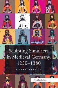 bokomslag Sculpting Simulacra in Medieval Germany, 1250-1380