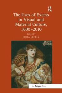 bokomslag The Uses of Excess in Visual and Material Culture, 1600-2010