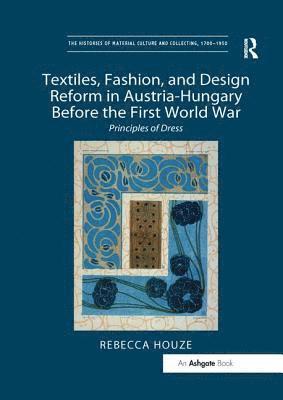 Rebecca Houze - Textiles, Fashion, and Design Reform in Austria-Hungary Before the First World War, Häftad
