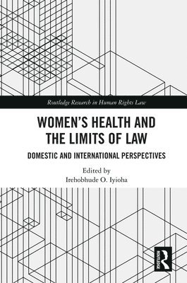 Irehobhude O. Iyioha - Women's Health and the Limits of Law, Inbunden