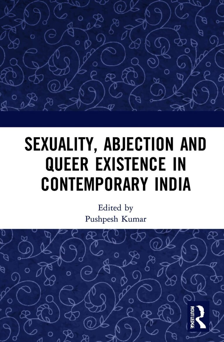 Pushpesh Kumar, India) Kumar, Pushpesh (University of Hyderabad - Sexuality, Abjection and Queer Existence in Contemporary India, Inbunden