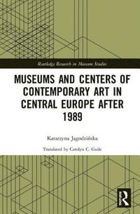 bokomslag Museums and Centers of Contemporary Art in Central Europe after 1989