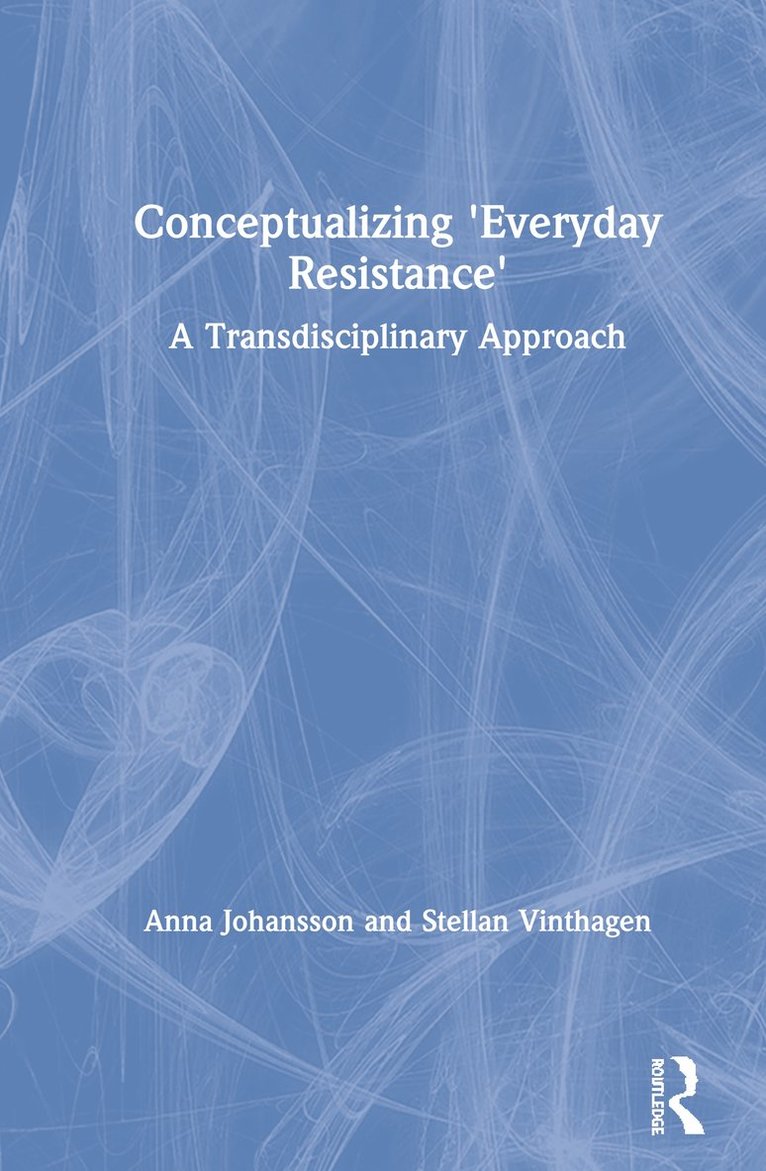 Anna Johansson, Stellan Vinthagen, Sweden) Johansson, Anna (University West, Amherst) Vinthagen, Stellan (University of Massachusetts - Conceptualizing 'Everyday Resistance', Inbunden