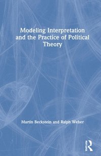 bokomslag Modeling Interpretation and the Practice of Political Theory