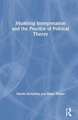 Modeling Interpretation and the Practice of Political Theory 1