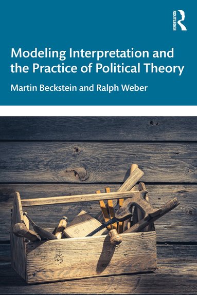 Martin Beckstein, Ralph Weber - Modeling Interpretation and the Practice of Political Theory, Häftad