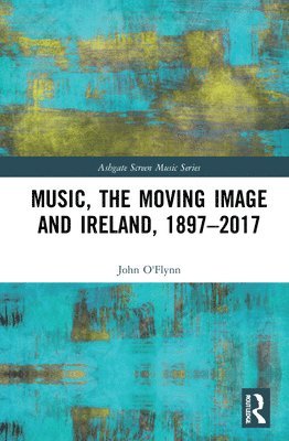 bokomslag Music, the Moving Image and Ireland, 18972017