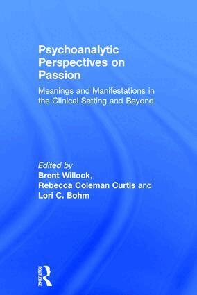 Brent Willock, Rebecca Coleman Curtis, Lori C. Bohm - Psychoanalytic Perspectives on Passion, Inbunden