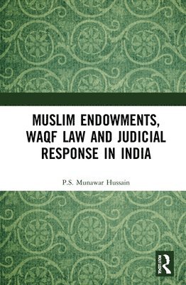P.S. Munawar Hussain, P. S. Munawar Hussain - Muslim Endowments, Waqf Law and Judicial Response in India, Inbunden