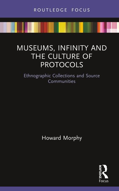 Howard Morphy - Museums, Infinity and the Culture of Protocols, Inbunden