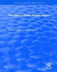 bokomslag Routledge Revivals: The Atlas of British Railway History (1985)