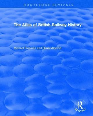 bokomslag Routledge Revivals: The Atlas of British Railway History (1985)