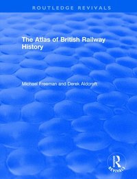 bokomslag Routledge Revivals: The Atlas of British Railway History (1985)