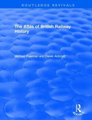 Routledge Revivals: The Atlas of British Railway History (1985)
