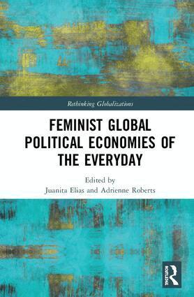 Juanita Elias, Adrienne Roberts - Feminist Global Political Economies of the Everyday, Inbunden