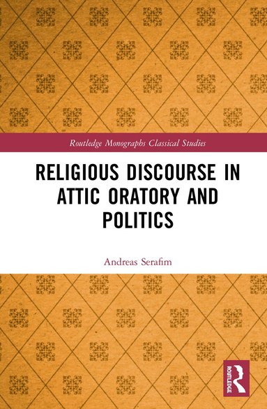 Andreas Serafim - Religious Discourse in Attic Oratory and Politics, Inbunden