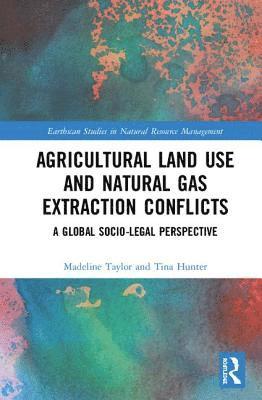 Madeline Taylor, Tina Hunter - Agricultural Land Use and Natural Gas Extraction Conflicts, Inbunden