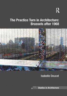 Isabelle Doucet - Practice Turn in Architecture: Brussels after 1968, Häftad