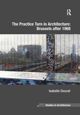 The Practice Turn in Architecture: Brussels after 1968 1